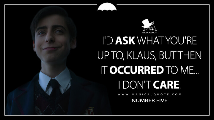 I'd ask what you're up to, Klaus, but then it occurred to me... I don't care. - Number Five (The Umbrella Academy Netflix Quotes)