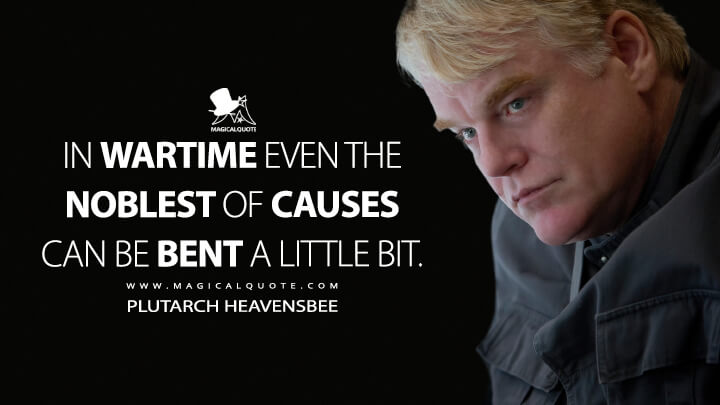In wartime even the noblest of causes can be bent a little bit. - Plutarch Heavensbee (The Hunger Games: Mockingjay - Part 1 Quotes)