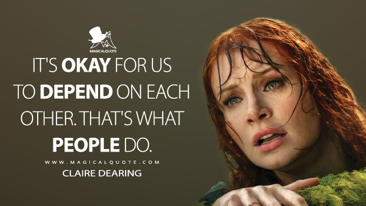 It's okay for us to depend on each other. That's what people do. - Claire Dearing (Jurassic World 3: Dominion Quotes)