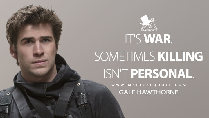 It's war. Sometimes killing isn't personal. - Gale Hawthorne (The Hunger Games: Mockingjay - Part 2 Quotes)