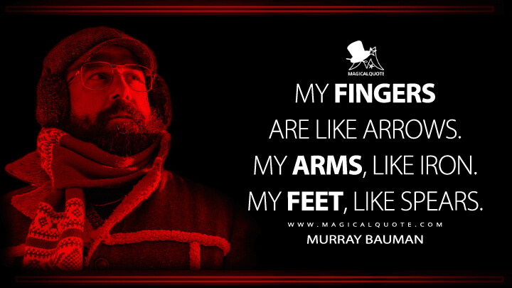 My fingers are like arrows. My arms, like iron. My feet, like spears. - Murray Bauman (Stranger Things Netflix Quotes)
