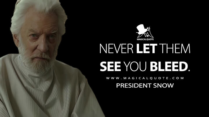 Never let them see you bleed. - President Snow (The Hunger Games: Mockingjay - Part 1 Quotes)