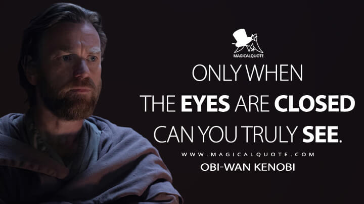 Only when the eyes are closed can you truly see. - Obi-Wan Kenobi (Obi-Wan Kenobi Quotes)