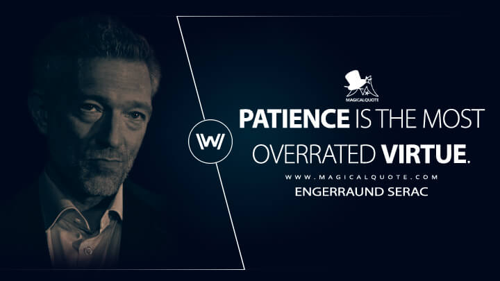 Patience is the most overrated virtue. - Engerraund Serac (Westworld HBO Quotes)