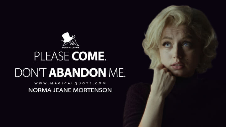 Please come. Don't abandon me. - Norma Jeane Mortenson - Marilyn Monroe (Ana De Armas) (Blonde 2022 Quotes)