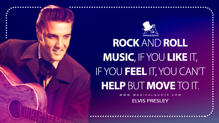 Rock and roll music, if you like it, if you feel it, you can't help but move to it. - Elvis Presley Quotes