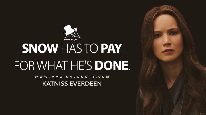Snow has to pay for what he's done. - Katniss Everdeen (The Hunger Games: Mockingjay - Part 2 Quotes)