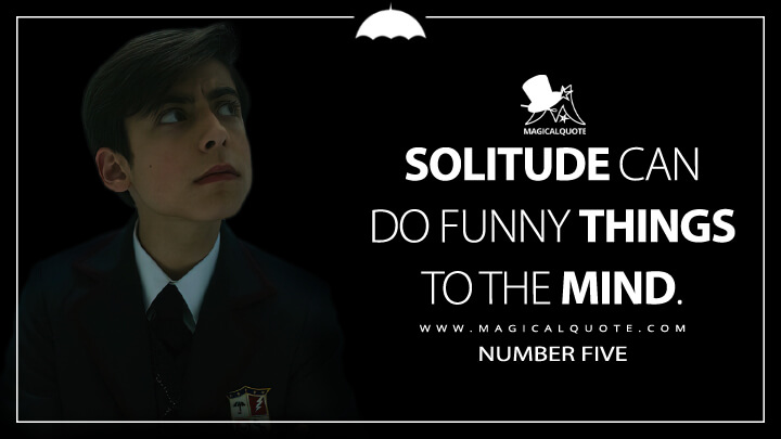 Solitude can do funny things to the mind. - Number Five (The Umbrella Academy Netflix Quotes)