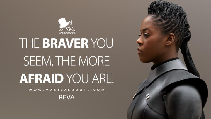 The braver you seem, the more afraid you are. - Reva (Obi-Wan Kenobi Quotes)