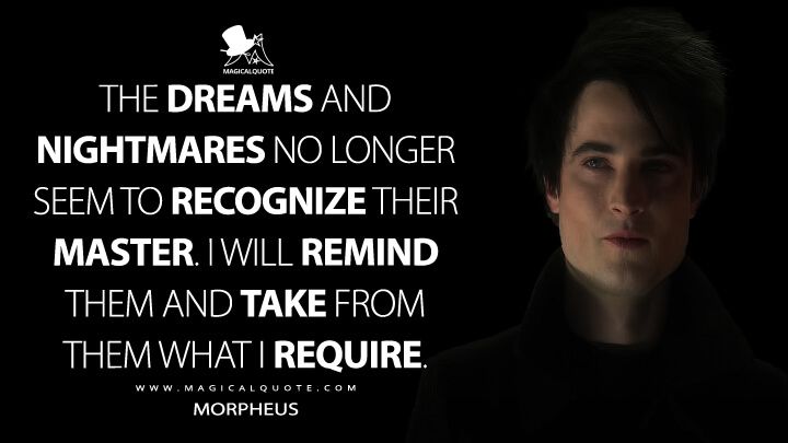 The Dreams and Nightmares no longer seem to recognize their master. I will remind them and take from them what I require. - Dream/Morpheus (The Sandman Netflix Quotes)