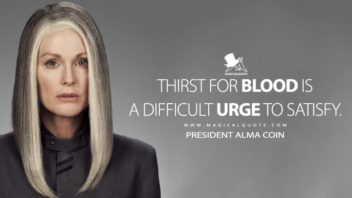 Thirst for blood is a difficult urge to satisfy. - President Alma Coin (The Hunger Games: Mockingjay - Part 2 Quotes)