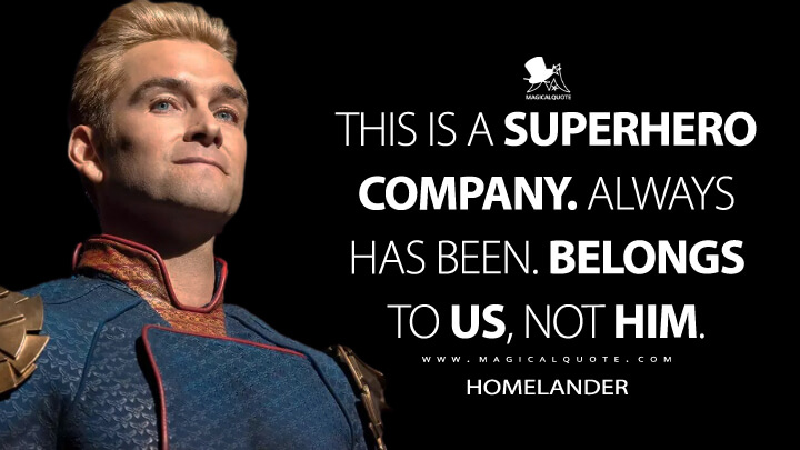 This is a superhero company. Always has been. Belongs to us, not him. - Homelander (The Boys Quotes)