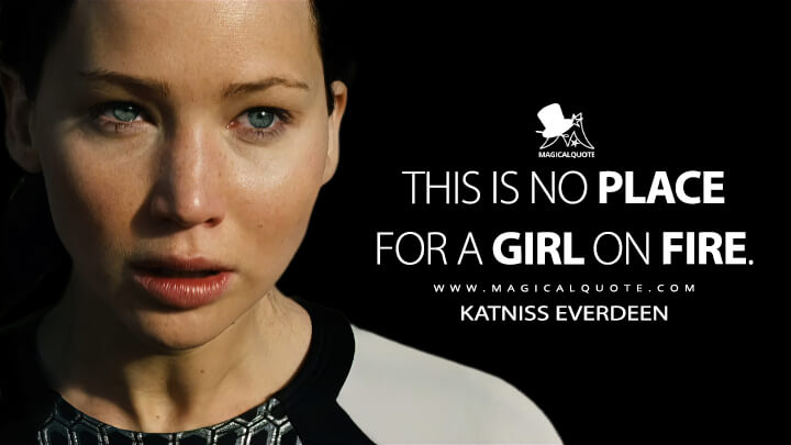 This is no place for a girl on fire. - Katniss Everdeen (The Hunger Games: Catching Fire Quotes)