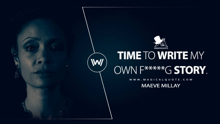Time to write my own f*****g story. - Maeve Millay (Westworld HBO Quotes)