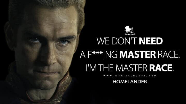 We don't need a f***ing master race. I'm the master race. - Homelander (The Boys Amazon Quotes)
