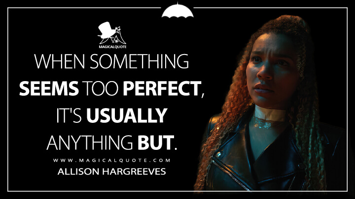 When something seems too perfect, it's usually anything but. - Allison Hargreeves (The Umbrella Academy Netflix Quotes)