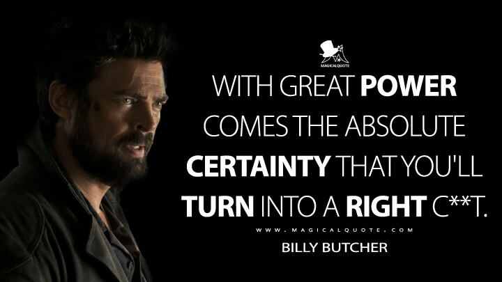 With great power comes the absolute certainty that you'll turn into a right c**t. - Billy Butcher (The Boys Quotes)