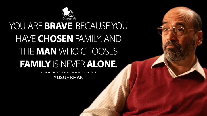 You are brave. Because you have chosen family. And the man who chooses family is never alone. - Yusuf Khan (Ms. Marvel Quotes)