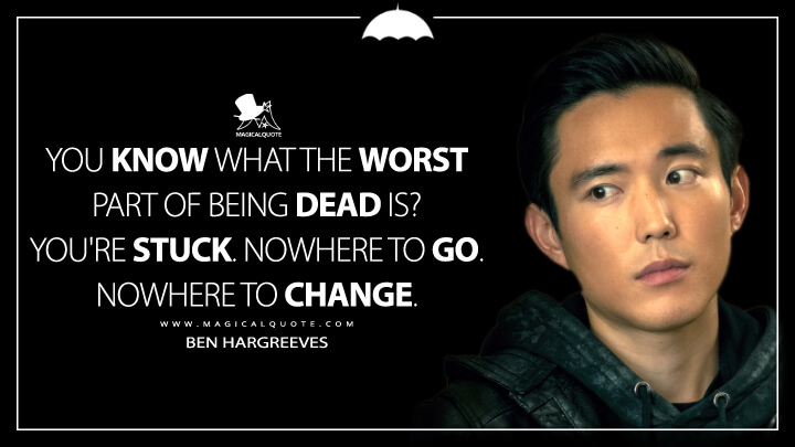 You know what the worst part of being dead is? You're stuck. Nowhere to go. Nowhere to change. - Ben Hargreeves (The Umbrella Academy Netflix Quotes)