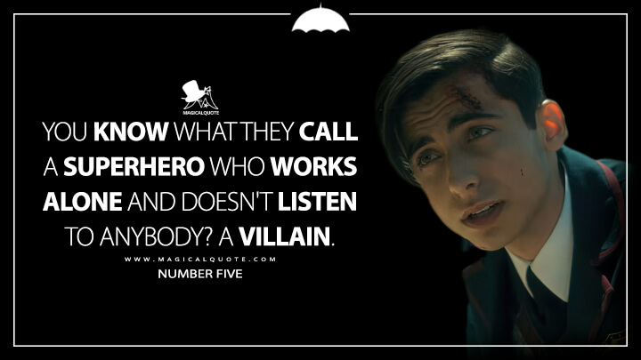 You know what they call a superhero who works alone and doesn't listen to anybody? A villain. - Number Five (The Umbrella Academy Netflix Quotes)