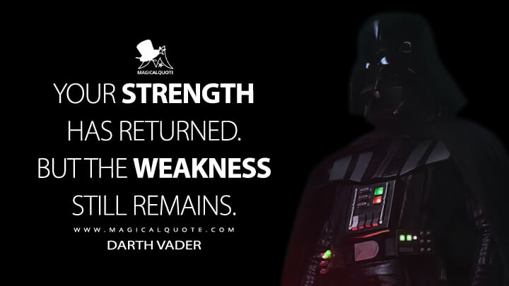 Your strength has returned. But the weakness still remains. - Darth Vader (Obi-Wan Kenobi Quotes)