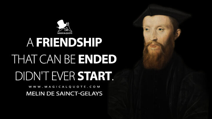 A friendship that can be ended didn't ever start. - Mellin de Saint-Gelais (Oeuvres Complètes de Melin de Sainct-Gelays Quotes)