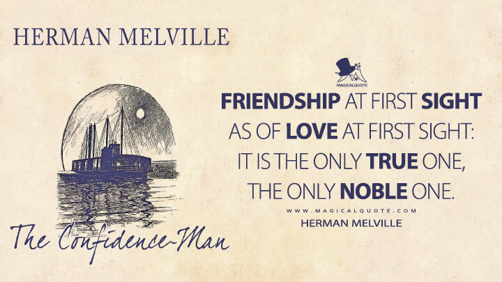 Friendship at first sight as of love at first sight: it is the only true one, the only noble one. - Herman Melville (The Confidence-Man Quotes)