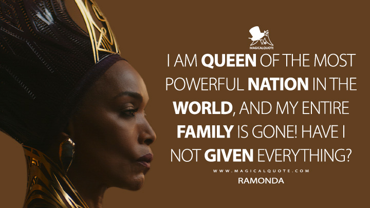I am Queen of the most powerful nation in the world, and my entire family is gone! Have I not given everything? - Ramonda (Black Panther 2: Wakanda Forever Quotes)