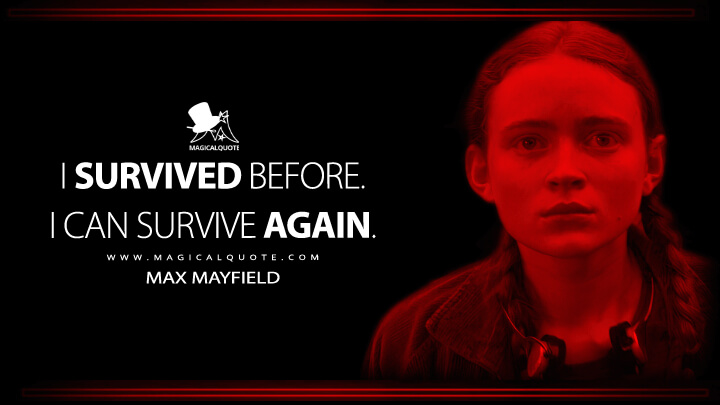 I survived before. I can survive again. - Max Mayfield (Stranger Things Netflix Quotes)