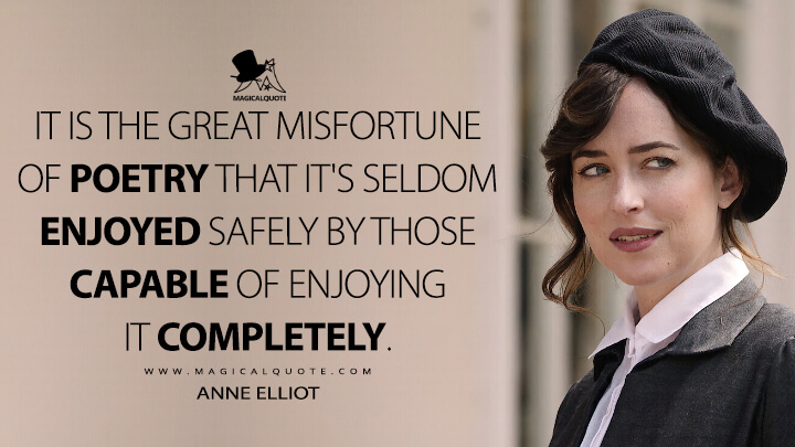 It is the great misfortune of poetry that it's seldom enjoyed safely by those capable of enjoying it completely. - Anne Elliot (Netflix's Persuasion 2022 Quotes)