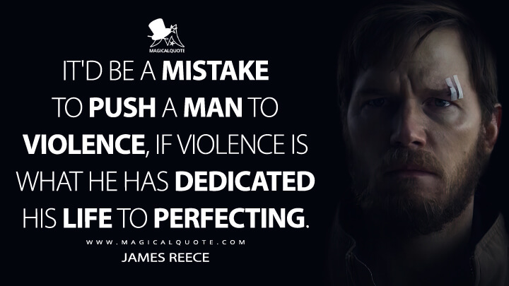 It'd be a mistake to push a man to violence, if violence is what he has dedicated his life to perfecting. - James Reece (The Terminal List Quotes)