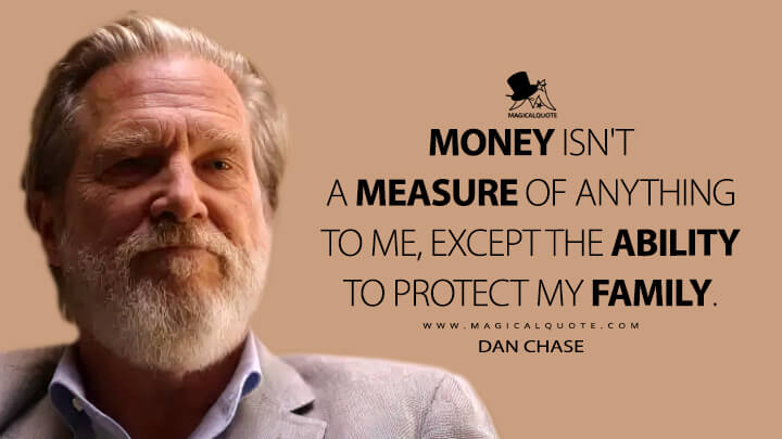 Money isn't a measure of anything to me, except the ability to protect my family. - Dan Chase (The Old Man FX Quotes)