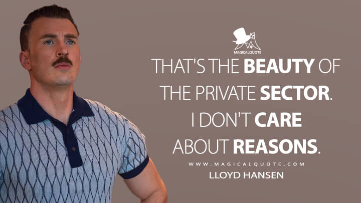 That's the beauty of the private sector. I don't care about reasons. - Lloyd Hansen (Netflix's The Gray Man Quotes)