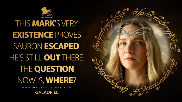 The enemy is still out there. The question now is where. - Galadriel (The Lord of the Rings: The Rings of Power Quotes)