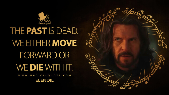 The past is dead. We either move forward or we die with it. - Elendil (The Lord of the Rings: The Rings of Power Quotes)