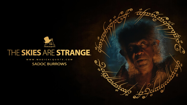 The skies are strange. - Sadoc Burrows (The Lord of the Rings: The Rings of Power Quotes)