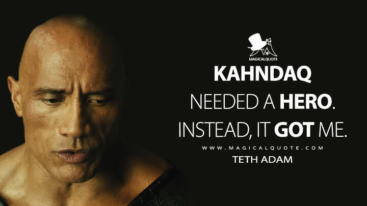 Kahndaq needed a hero. Instead, it got me. - Teth Adam (Black Adam 2022 Quotes)