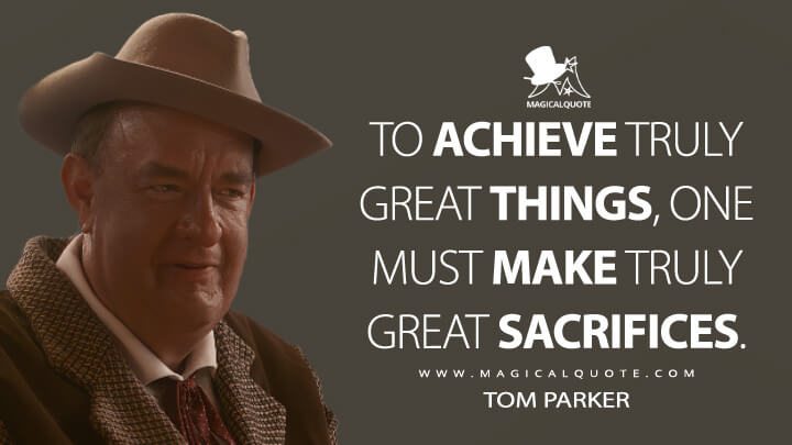 To achieve truly great things, one must make truly great sacrifices. - Tom Parker (Elvis Movie 2022 Quotes)