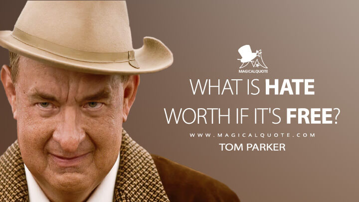 What is hate worth if it's free? - Tom Parker (Elvis Movie 2022 Quotes)