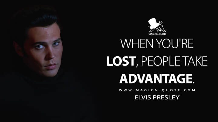 When you're lost, people take advantage. - Elvis Presley (Elvis Movie 2022 Quotes)