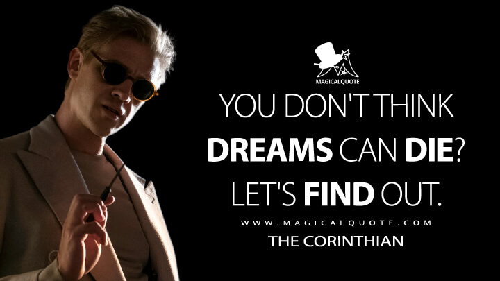 You don't think dreams can die? Let's find out. - The Corinthian (Netflix's The Sandman Quotes)