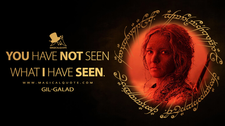 You have not seen what I have seen. - Galadriel (The Lord of the Rings: The Rings of Power Quotes)