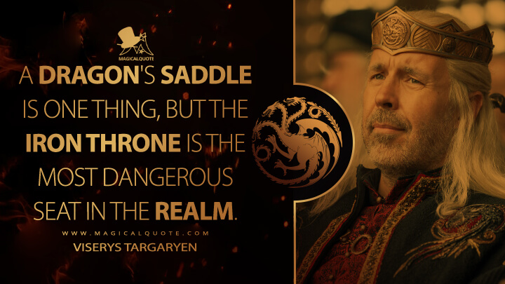 A dragon's saddle is one thing, but the Iron Throne is the most dangerous seat in the realm. - Viserys Targaryen (House of the Dragon HBO Quotes)