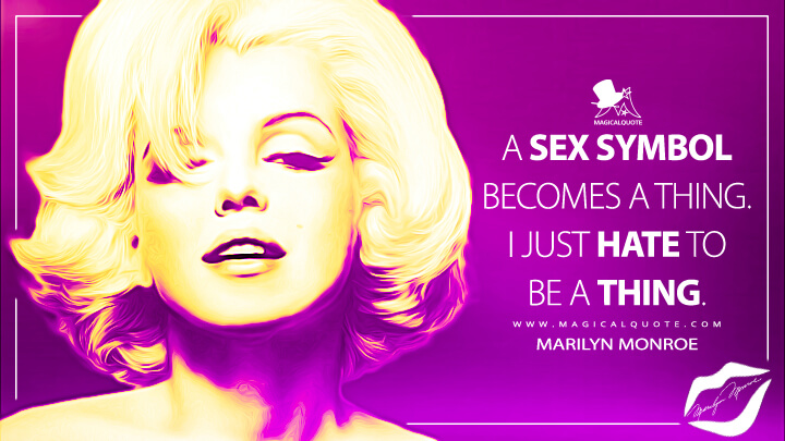 A sex symbol becomes a thing. I just hate to be a thing. - Marilyn Monroe Quotes