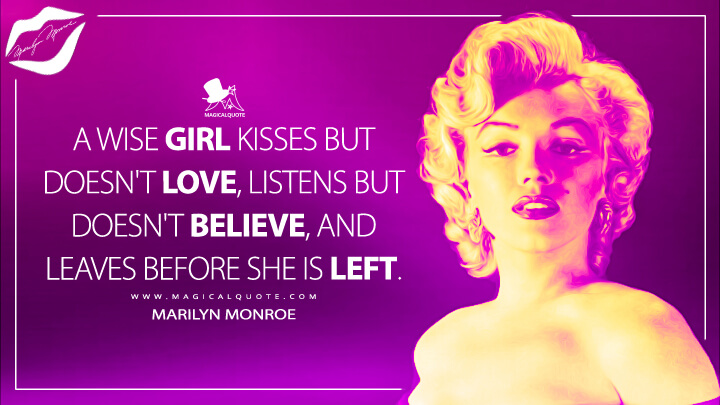A wise girl kisses but doesn't love, listens but doesn't believe, and leaves before she is left. - Marilyn Monroe Quotes