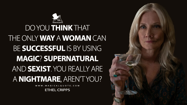 Do you think that the only way a woman can be successful is by using magic? Supernatural and sexist. You really are a Nightmare, aren't you? - Ethel Cripps (Netflix's The Sandman Quotes)