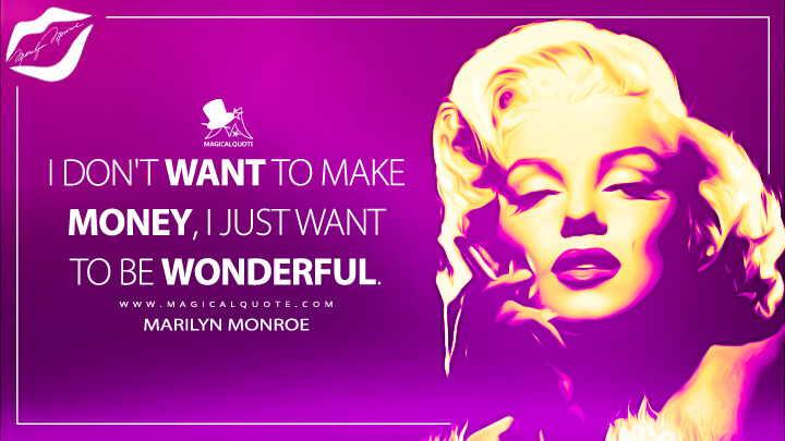 I don't want to make money, I just want to be wonderful. - Marilyn Monroe Quotes