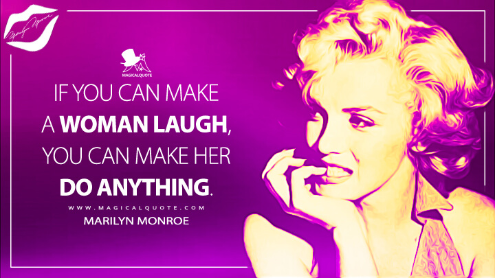 If you can make a woman laugh, you can make her do anything. - Marilyn Monroe Quotes