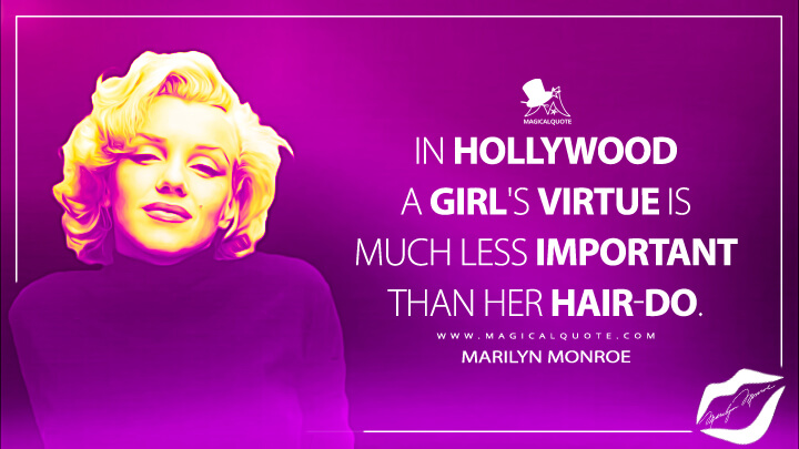 In Hollywood a girl's virtue is much less important than her hair-do. - Marilyn Monroe Quotes