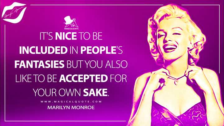It's nice to be included in people's fantasies but you also like to be accepted for your own sake. - Marilyn Monroe Quotes